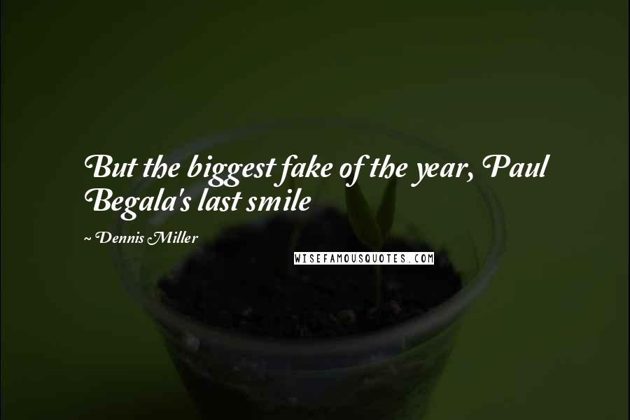 Dennis Miller Quotes: But the biggest fake of the year, Paul Begala's last smile