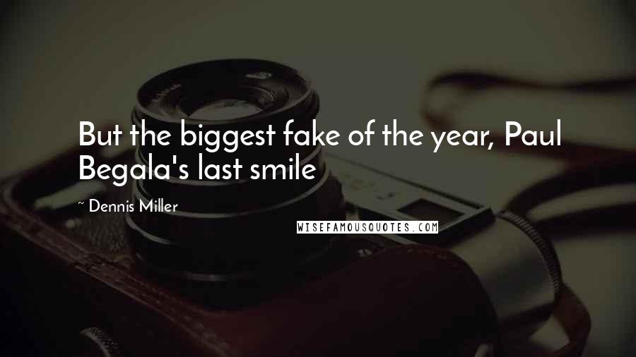 Dennis Miller Quotes: But the biggest fake of the year, Paul Begala's last smile
