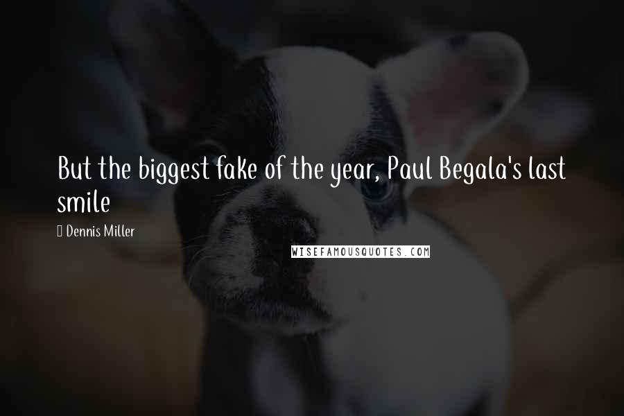 Dennis Miller Quotes: But the biggest fake of the year, Paul Begala's last smile