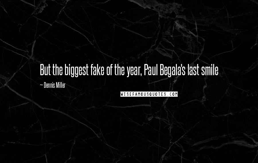 Dennis Miller Quotes: But the biggest fake of the year, Paul Begala's last smile