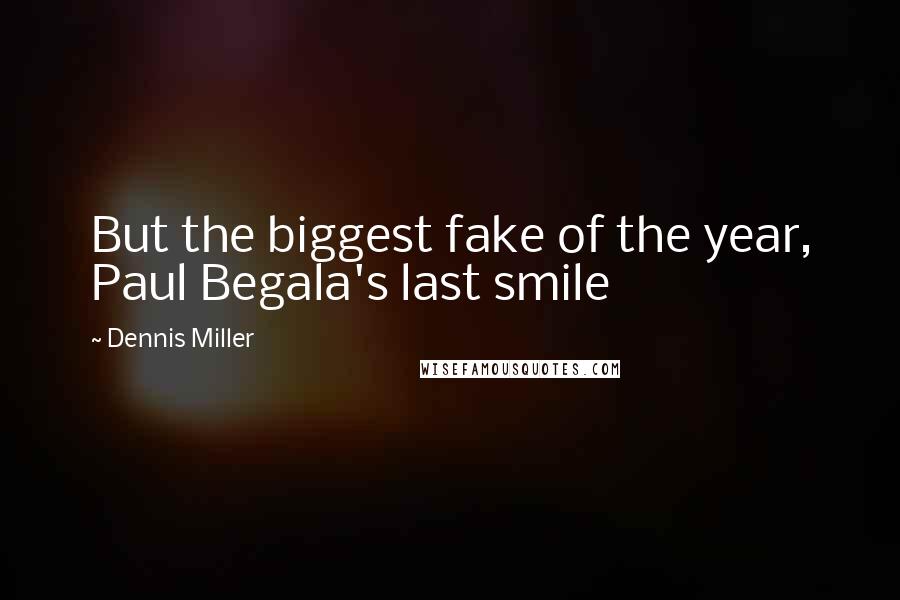 Dennis Miller Quotes: But the biggest fake of the year, Paul Begala's last smile