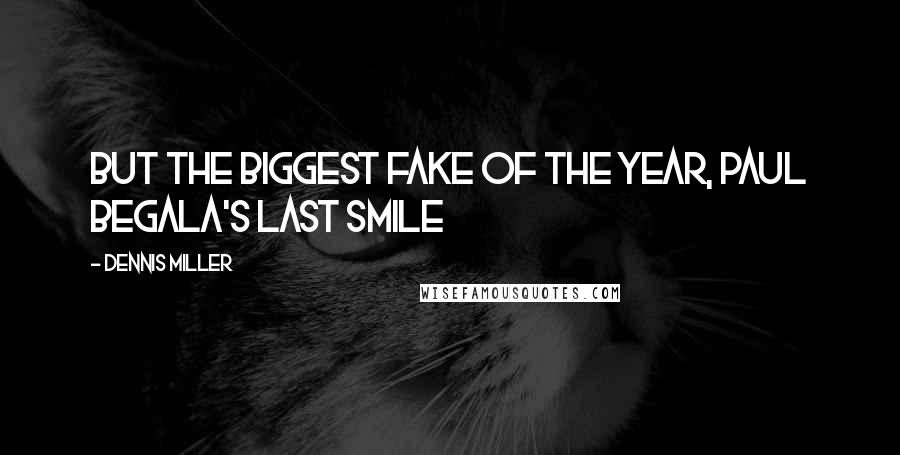 Dennis Miller Quotes: But the biggest fake of the year, Paul Begala's last smile