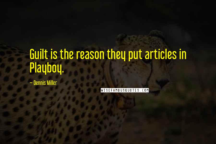 Dennis Miller Quotes: Guilt is the reason they put articles in Playboy.