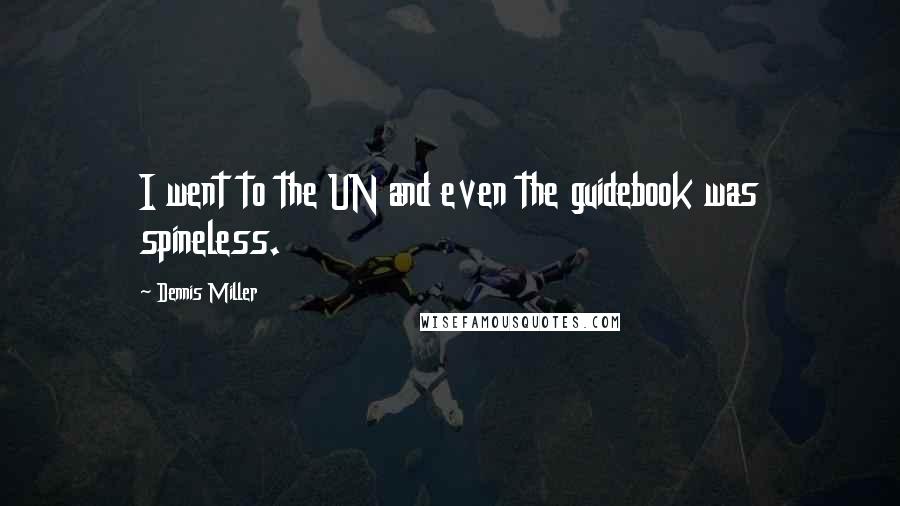 Dennis Miller Quotes: I went to the UN and even the guidebook was spineless.
