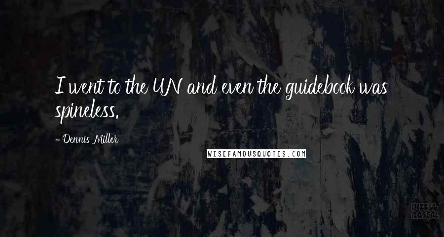 Dennis Miller Quotes: I went to the UN and even the guidebook was spineless.