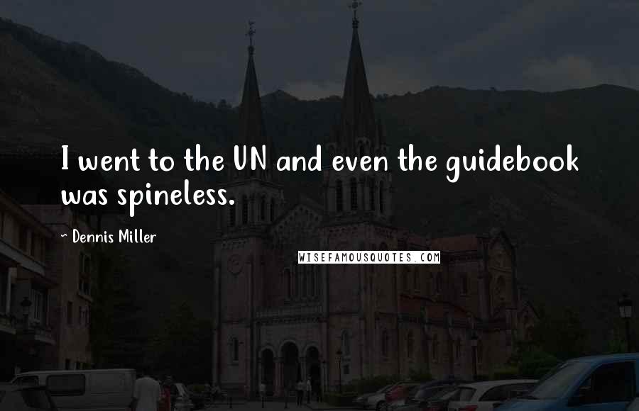 Dennis Miller Quotes: I went to the UN and even the guidebook was spineless.