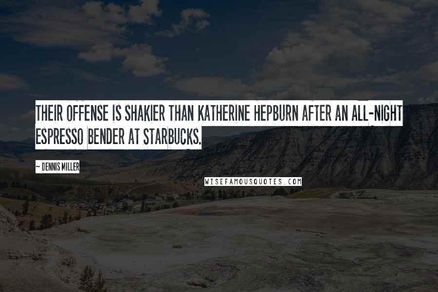Dennis Miller Quotes: Their offense is shakier than Katherine Hepburn after an all-night espresso bender at Starbucks.