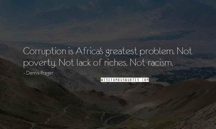 Dennis Prager Quotes: Corruption is Africa's greatest problem. Not poverty. Not lack of riches. Not racism.