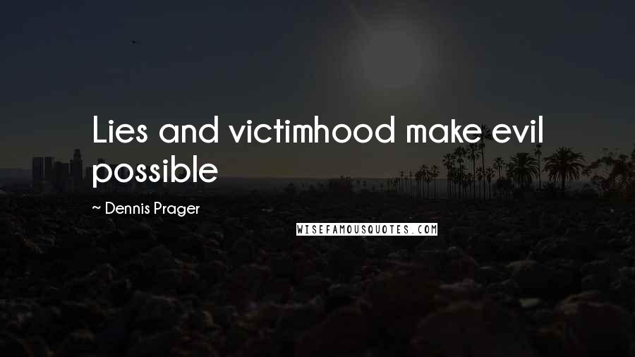 Dennis Prager Quotes: Lies and victimhood make evil possible