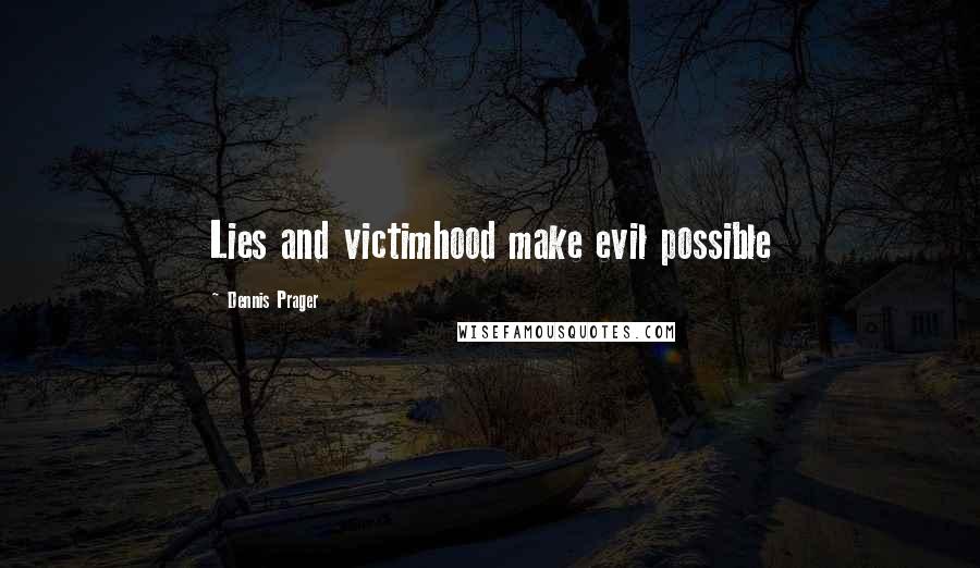 Dennis Prager Quotes: Lies and victimhood make evil possible