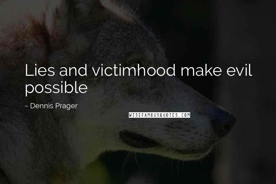 Dennis Prager Quotes: Lies and victimhood make evil possible