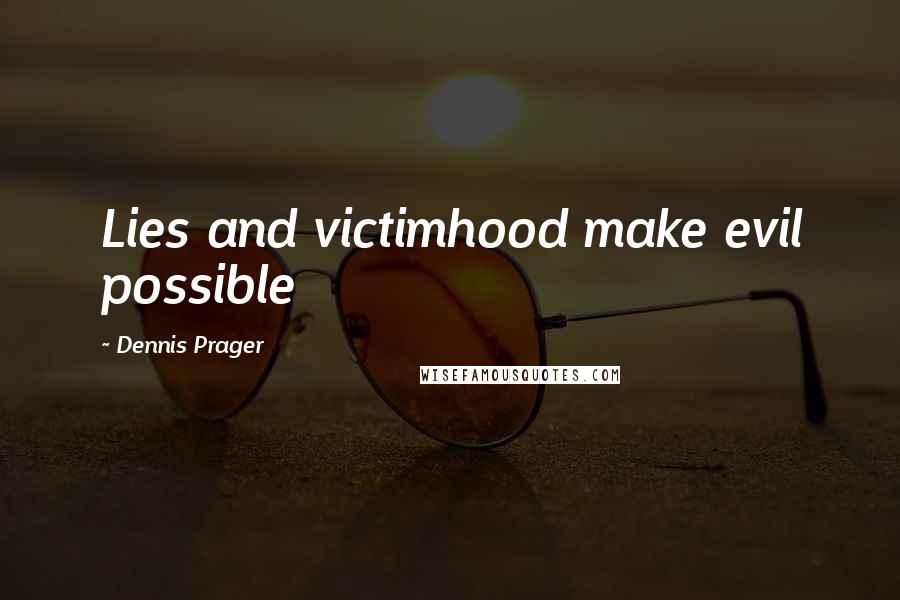 Dennis Prager Quotes: Lies and victimhood make evil possible