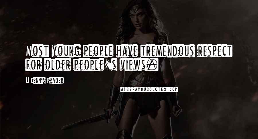 Dennis Prager Quotes: Most young people have tremendous respect for older people's views.