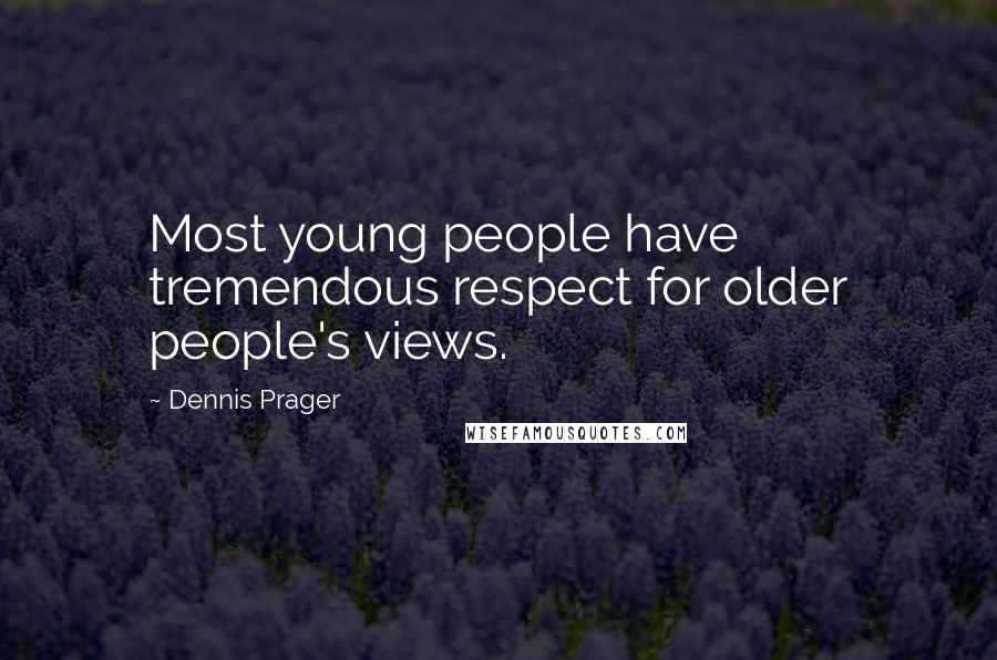 Dennis Prager Quotes: Most young people have tremendous respect for older people's views.