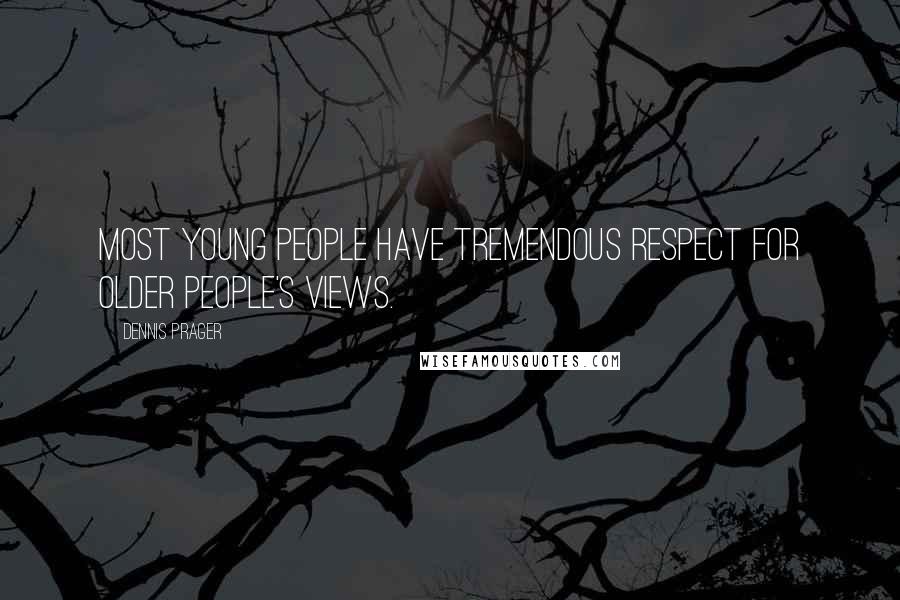 Dennis Prager Quotes: Most young people have tremendous respect for older people's views.