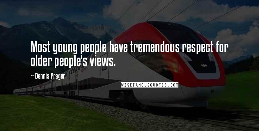 Dennis Prager Quotes: Most young people have tremendous respect for older people's views.