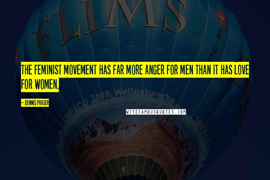 Dennis Prager Quotes: The feminist movement has far more anger for men than it has love for women.