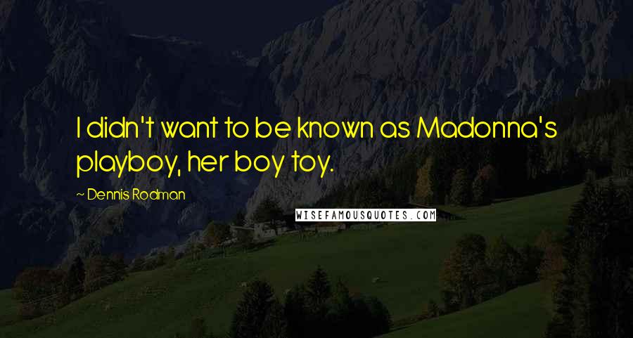 Dennis Rodman Quotes: I didn't want to be known as Madonna's playboy, her boy toy.