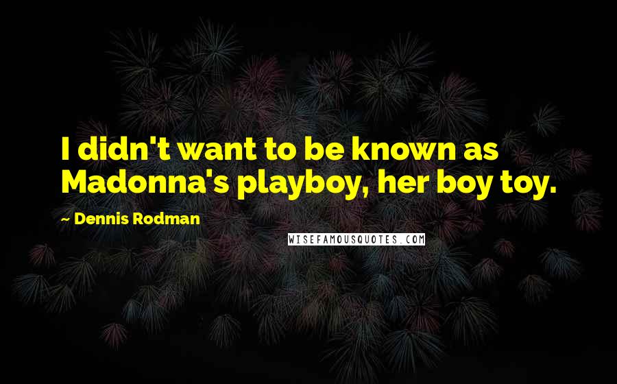 Dennis Rodman Quotes: I didn't want to be known as Madonna's playboy, her boy toy.