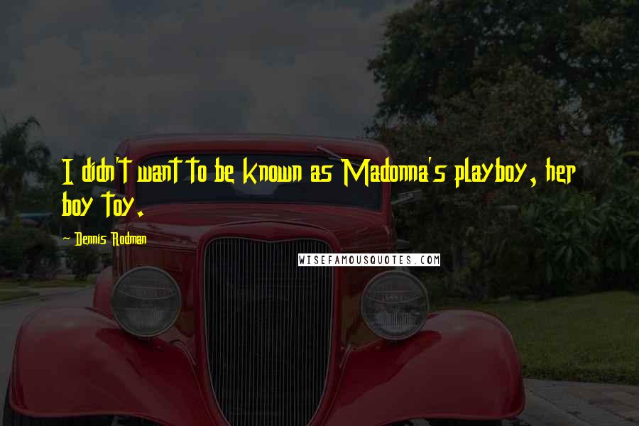 Dennis Rodman Quotes: I didn't want to be known as Madonna's playboy, her boy toy.