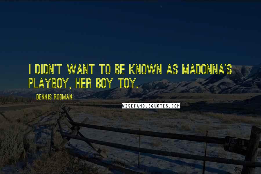 Dennis Rodman Quotes: I didn't want to be known as Madonna's playboy, her boy toy.