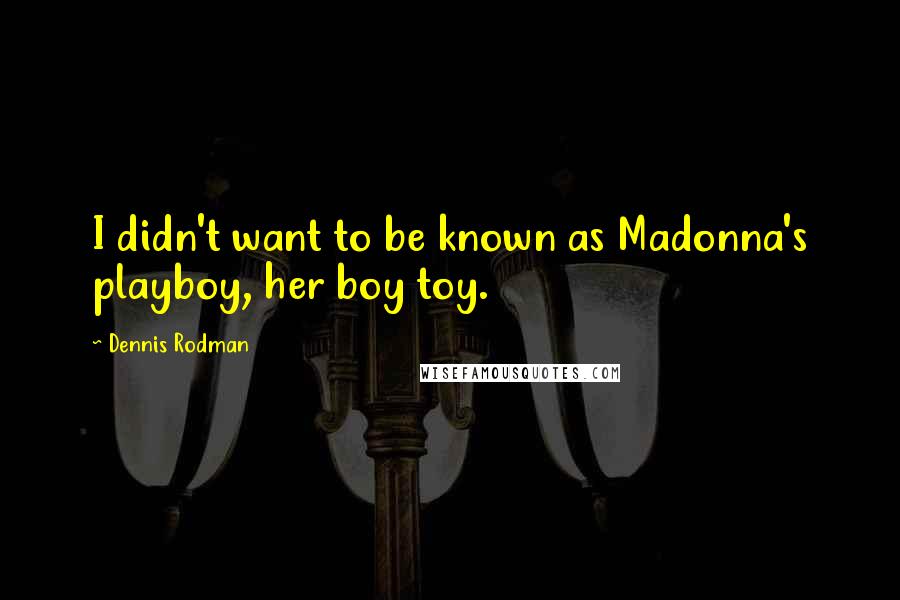 Dennis Rodman Quotes: I didn't want to be known as Madonna's playboy, her boy toy.
