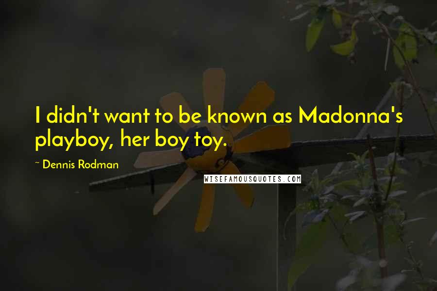 Dennis Rodman Quotes: I didn't want to be known as Madonna's playboy, her boy toy.