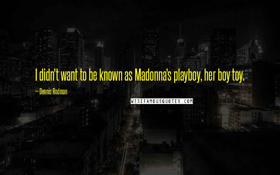 Dennis Rodman Quotes: I didn't want to be known as Madonna's playboy, her boy toy.