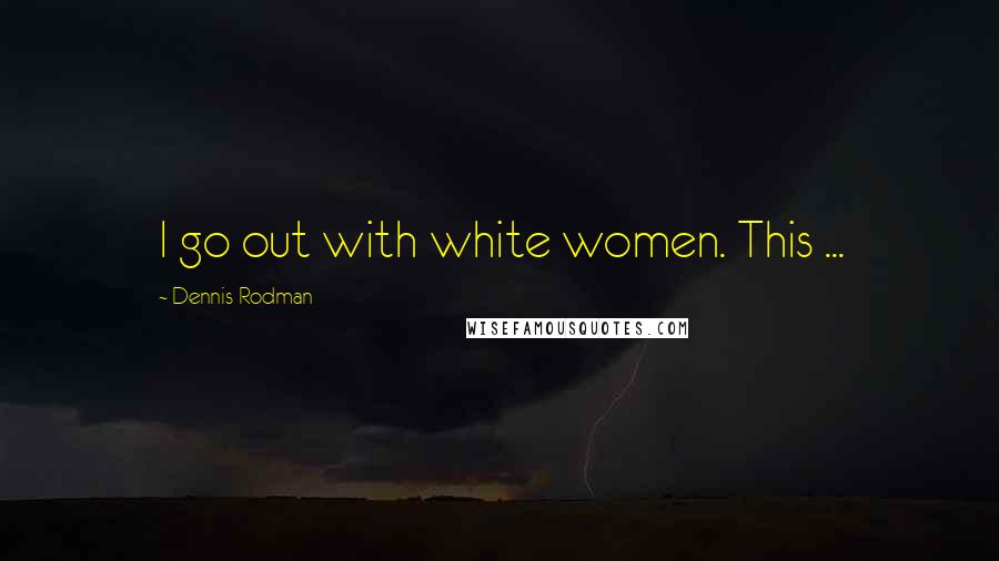 Dennis Rodman Quotes: I go out with white women. This ...