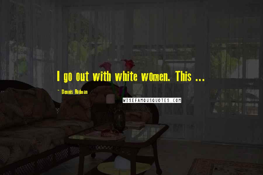 Dennis Rodman Quotes: I go out with white women. This ...