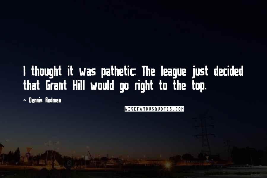 Dennis Rodman Quotes: I thought it was pathetic: The league just decided that Grant Hill would go right to the top.