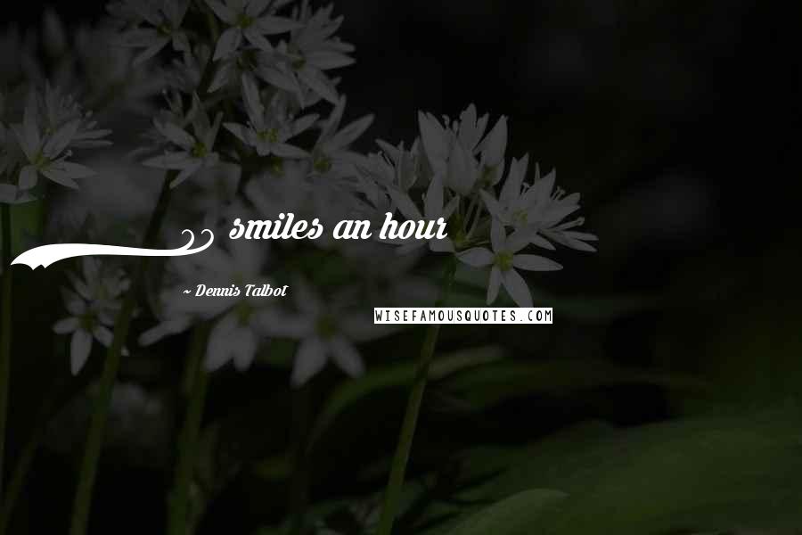 Dennis Talbot Quotes: 90 smiles an hour