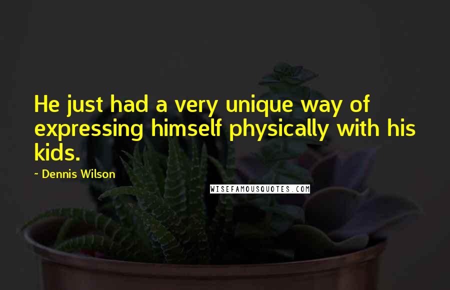 Dennis Wilson Quotes: He just had a very unique way of expressing himself physically with his kids.