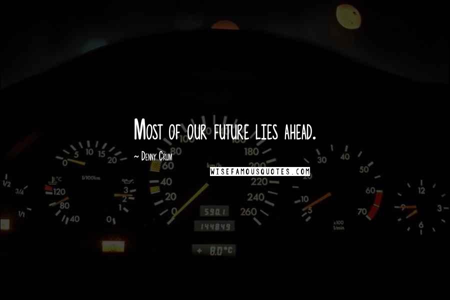 Denny Crum Quotes: Most of our future lies ahead.