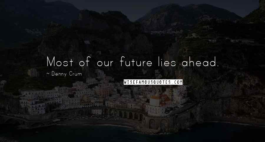 Denny Crum Quotes: Most of our future lies ahead.
