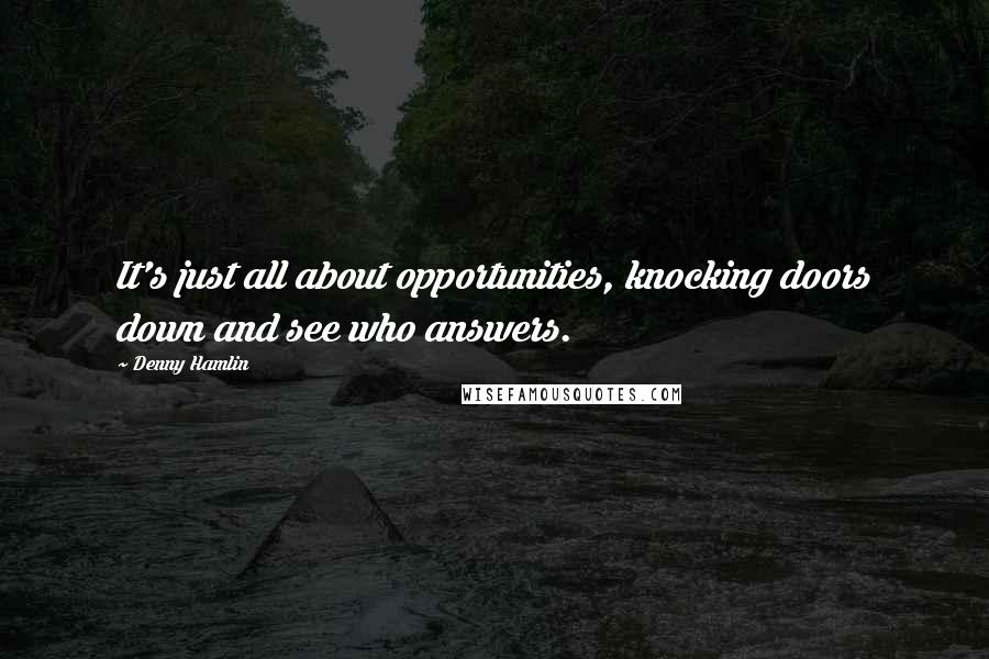 Denny Hamlin Quotes: It's just all about opportunities, knocking doors down and see who answers.