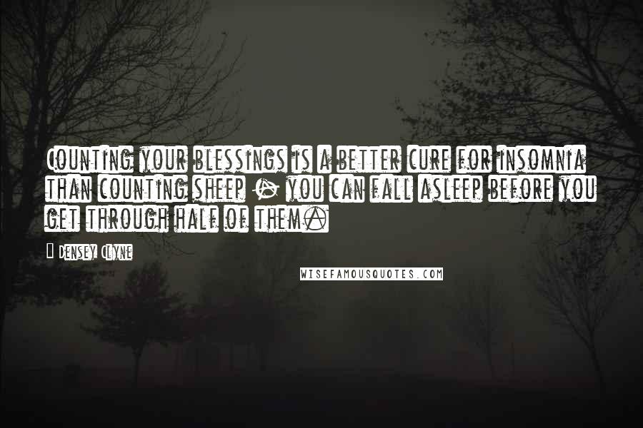 Densey Clyne Quotes: Counting your blessings is a better cure for insomnia than counting sheep - you can fall asleep before you get through half of them.