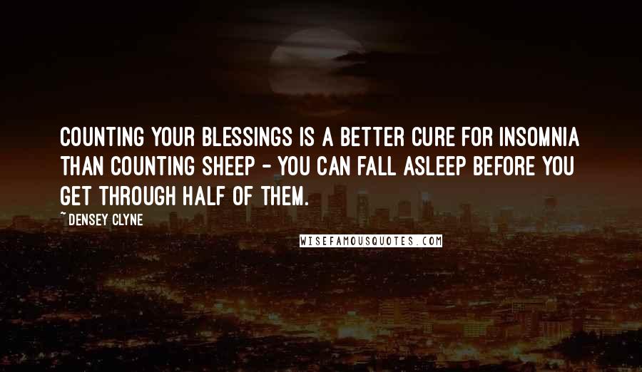 Densey Clyne Quotes: Counting your blessings is a better cure for insomnia than counting sheep - you can fall asleep before you get through half of them.