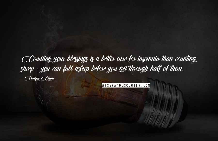 Densey Clyne Quotes: Counting your blessings is a better cure for insomnia than counting sheep - you can fall asleep before you get through half of them.