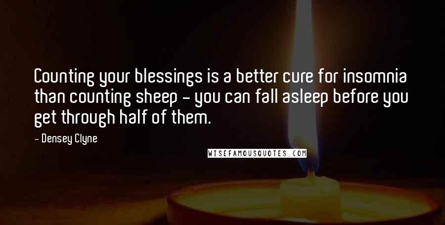 Densey Clyne Quotes: Counting your blessings is a better cure for insomnia than counting sheep - you can fall asleep before you get through half of them.