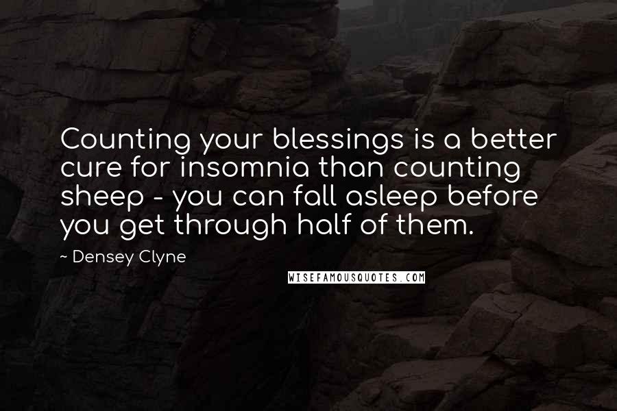 Densey Clyne Quotes: Counting your blessings is a better cure for insomnia than counting sheep - you can fall asleep before you get through half of them.