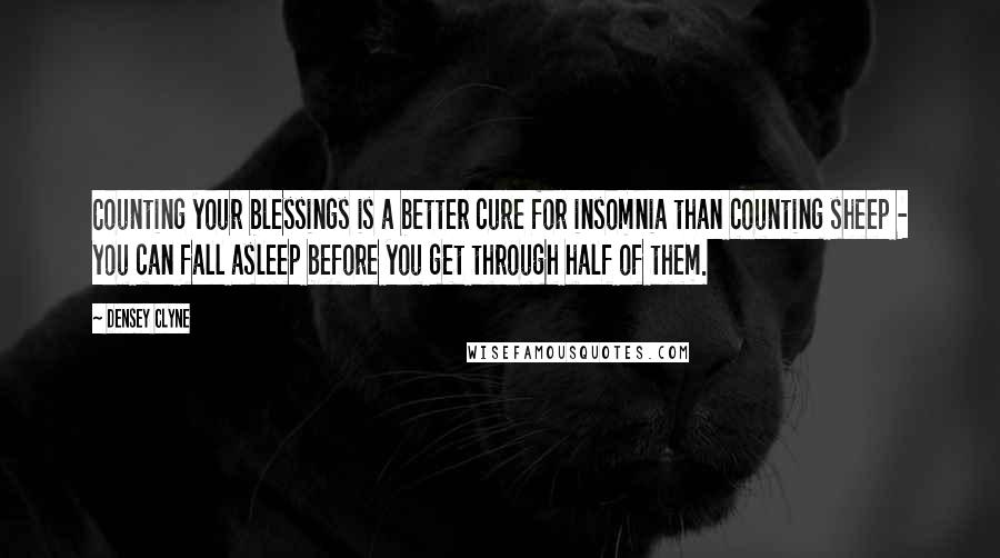 Densey Clyne Quotes: Counting your blessings is a better cure for insomnia than counting sheep - you can fall asleep before you get through half of them.