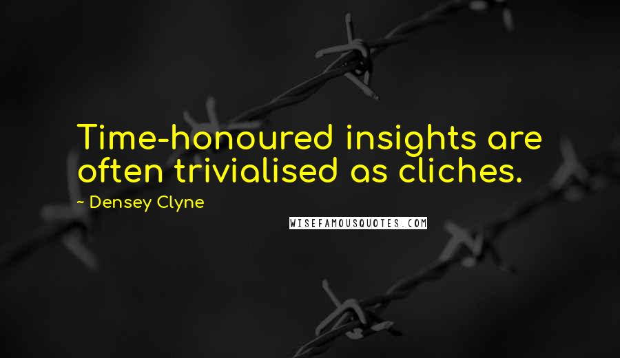 Densey Clyne Quotes: Time-honoured insights are often trivialised as cliches.