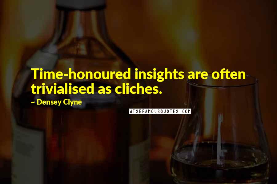 Densey Clyne Quotes: Time-honoured insights are often trivialised as cliches.