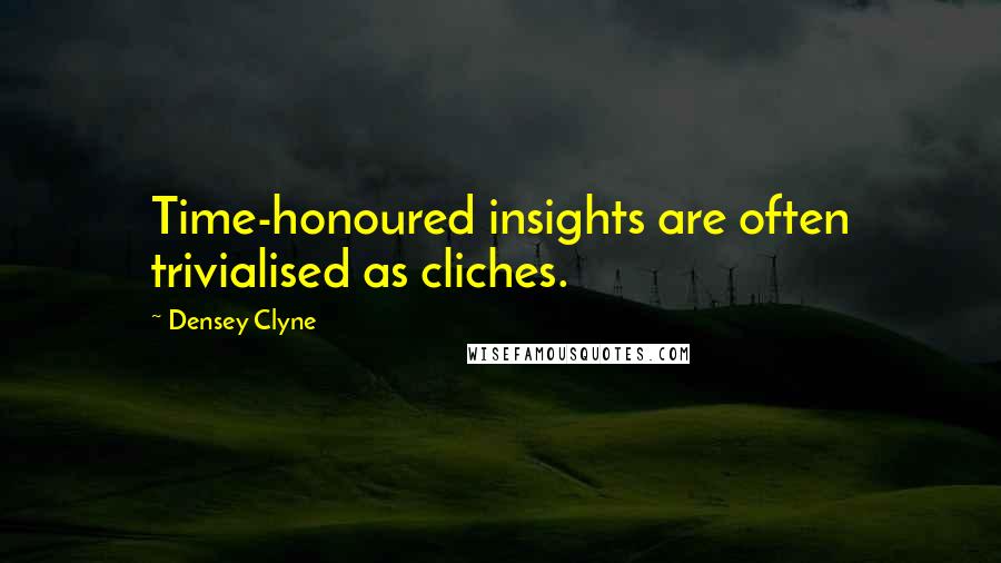 Densey Clyne Quotes: Time-honoured insights are often trivialised as cliches.