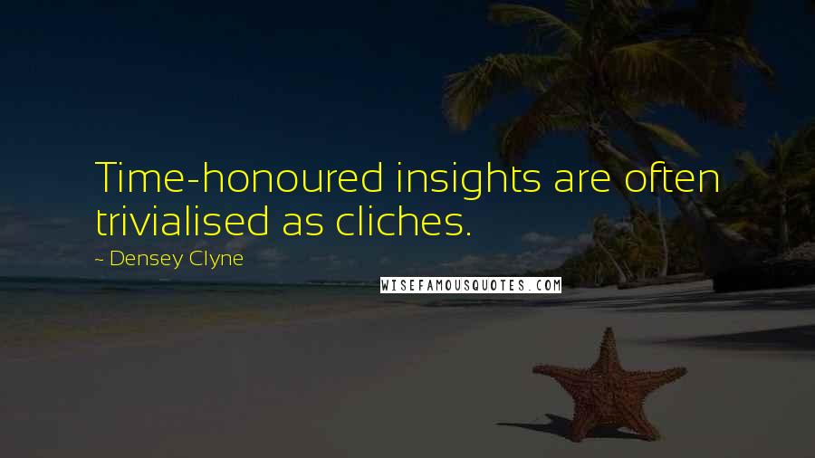 Densey Clyne Quotes: Time-honoured insights are often trivialised as cliches.