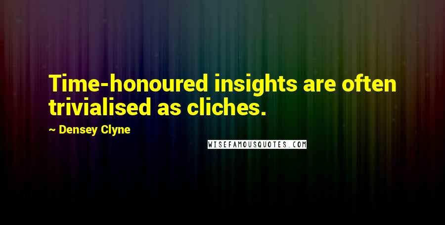 Densey Clyne Quotes: Time-honoured insights are often trivialised as cliches.