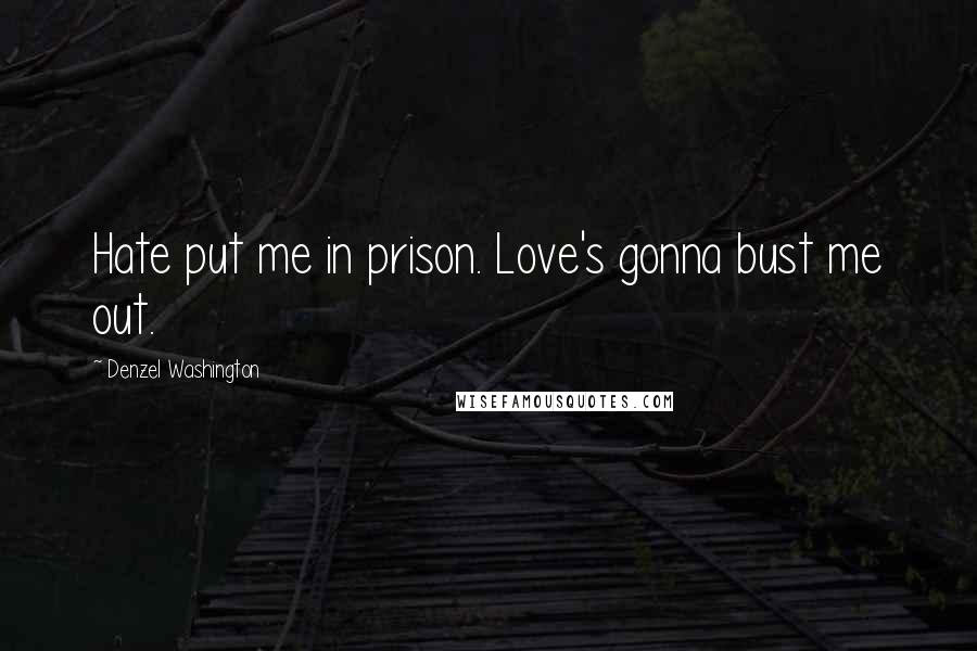 Denzel Washington Quotes: Hate put me in prison. Love's gonna bust me out.