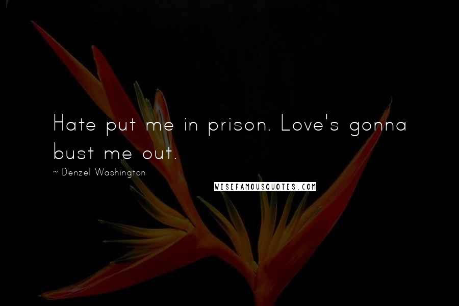 Denzel Washington Quotes: Hate put me in prison. Love's gonna bust me out.