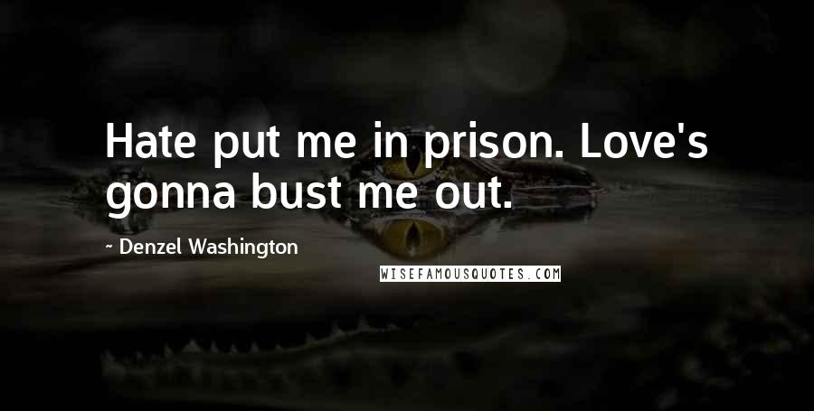 Denzel Washington Quotes: Hate put me in prison. Love's gonna bust me out.